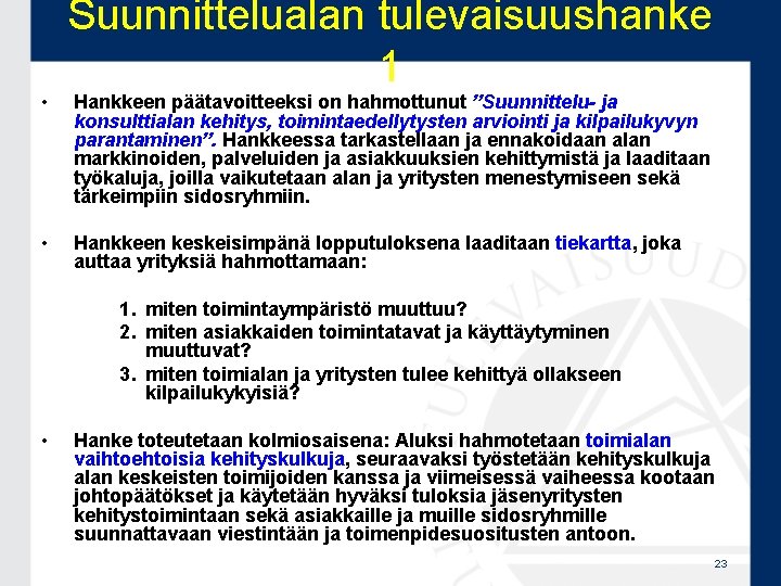 Suunnittelualan tulevaisuushanke 1 • Hankkeen päätavoitteeksi on hahmottunut ”Suunnittelu- ja konsulttialan kehitys, toimintaedellytysten arviointi Suunnittelualan tulevaisuushanke 1 • Hankkeen päätavoitteeksi on hahmottunut ”Suunnittelu- ja konsulttialan kehitys, toimintaedellytysten arviointi