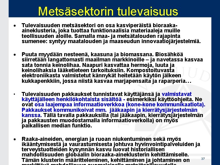 Metsäsektorin tulevaisuus Tulevaisuuden metsäsektori on osa kasviperäistä bioraakaaineklusteria, joka tuottaa funktionaalisia materiaaleja muille teollisuuden