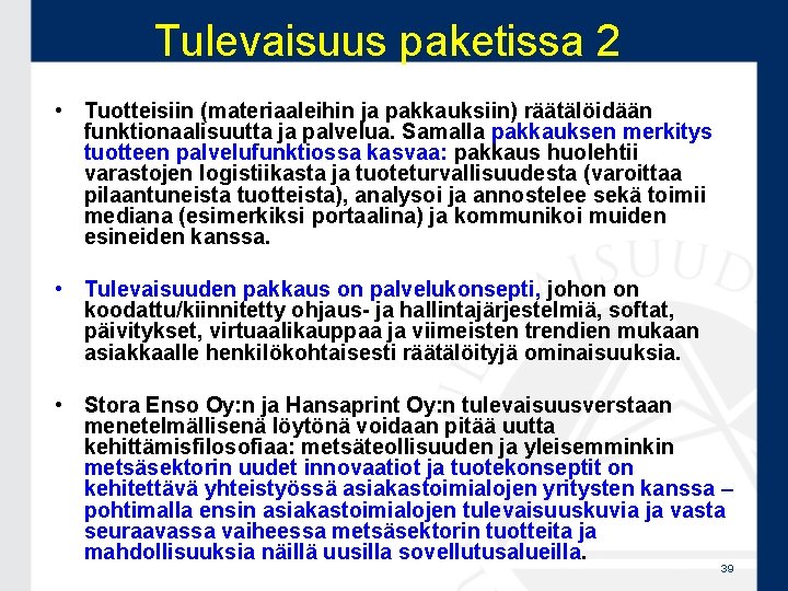 Tulevaisuus paketissa 2 • Tuotteisiin (materiaaleihin ja pakkauksiin) räätälöidään funktionaalisuutta ja palvelua. Samalla pakkauksen