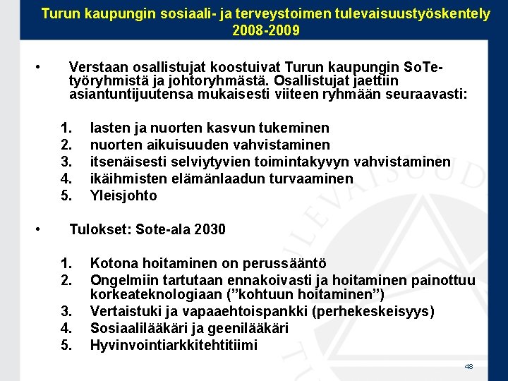 Turun kaupungin sosiaali- ja terveystoimen tulevaisuustyöskentely 2008 -2009 • Verstaan osallistujat koostuivat Turun kaupungin