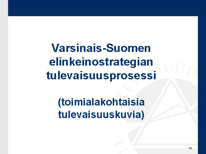 Varsinais-Suomen elinkeinostrategian tulevaisuusprosessi (toimialakohtaisia tulevaisuuskuvia) 49 Varsinais-Suomen elinkeinostrategian tulevaisuusprosessi (toimialakohtaisia tulevaisuuskuvia) 49