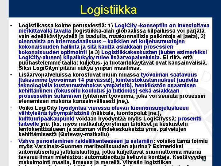 Logistiikka • • Logistiikassa kolme perusviestiä: 1) Logi. City -konseptiin on investoitava merkittävällä tavalla Logistiikka • • Logistiikassa kolme perusviestiä: 1) Logi. City -konseptiin on investoitava merkittävällä tavalla