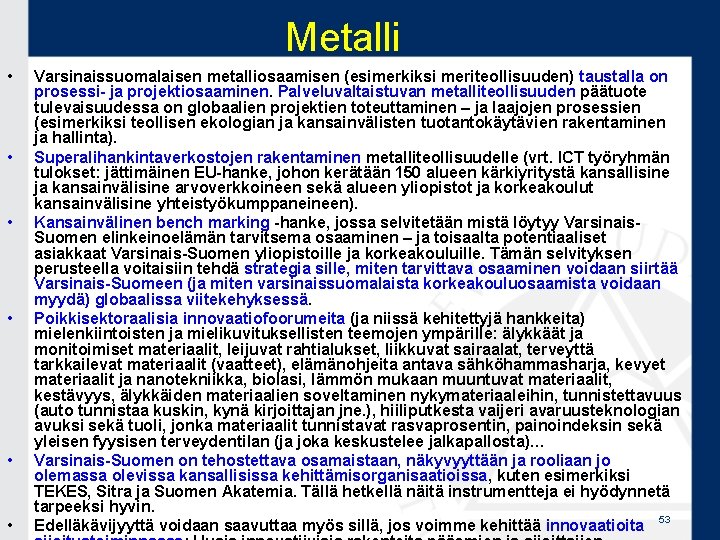 Metalli • • • Varsinaissuomalaisen metalliosaamisen (esimerkiksi meriteollisuuden) taustalla on prosessi- ja projektiosaaminen. Palveluvaltaistuvan