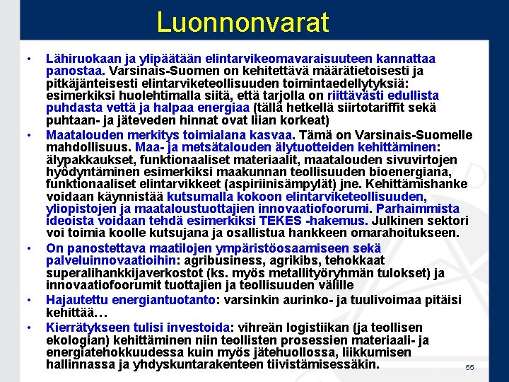 Luonnonvarat • • • Lähiruokaan ja ylipäätään elintarvikeomavaraisuuteen kannattaa panostaa. Varsinais-Suomen on kehitettävä määrätietoisesti