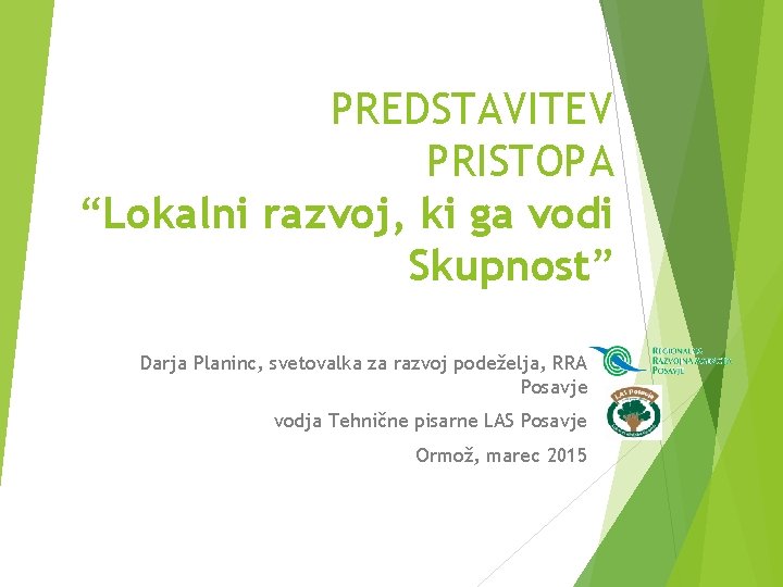 PREDSTAVITEV PRISTOPA “Lokalni razvoj, ki ga vodi Skupnost” Darja Planinc, svetovalka za razvoj podeželja,