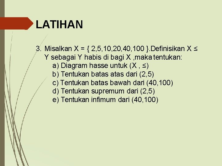 LATIHAN 3. Misalkan X = { 2, 5, 10, 20, 40, 100 }. Definisikan