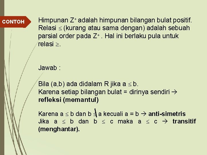 CONTOH Himpunan Z+ adalah himpunan bilangan bulat positif. Relasi (kurang atau sama dengan) adalah