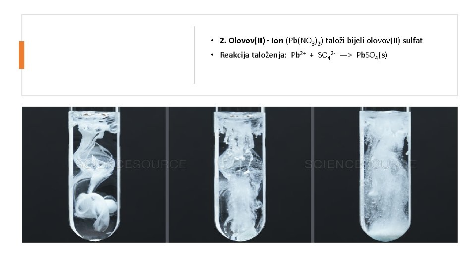  • 2. Olovov(II) - ion (Pb(NO 3)2) taloži bijeli olovov(II) sulfat • Reakcija