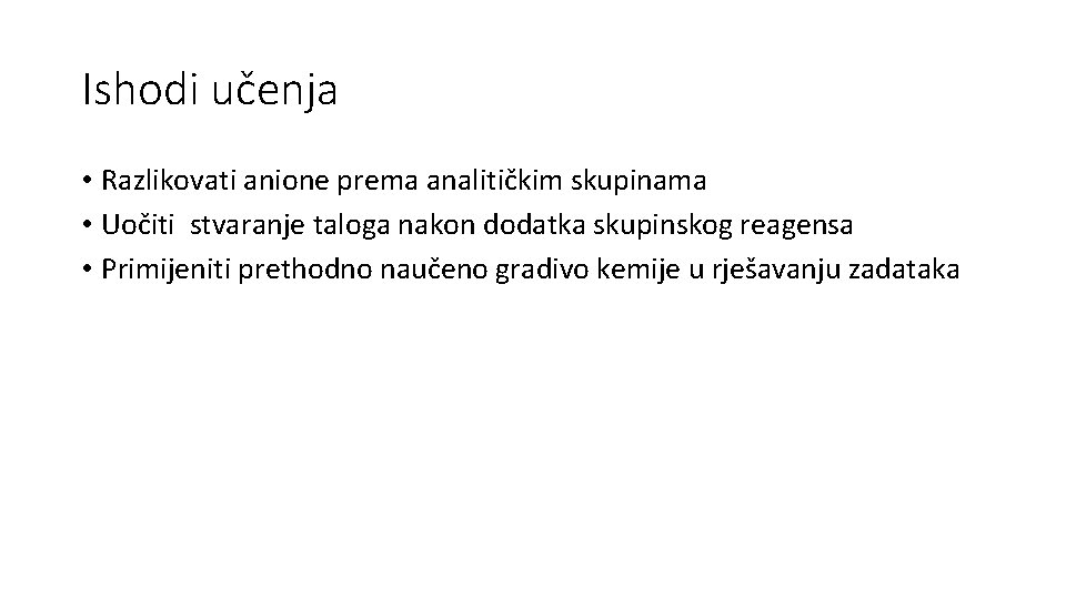 Ishodi učenja • Razlikovati anione prema analitičkim skupinama • Uočiti stvaranje taloga nakon dodatka