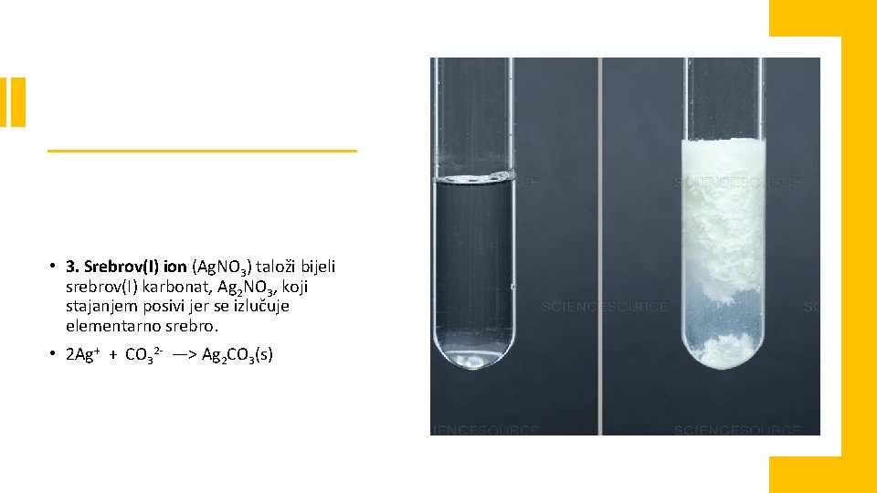  • 3. Srebrov(I) ion (Ag. NO 3) taloži bijeli srebrov(I) karbonat, Ag 2