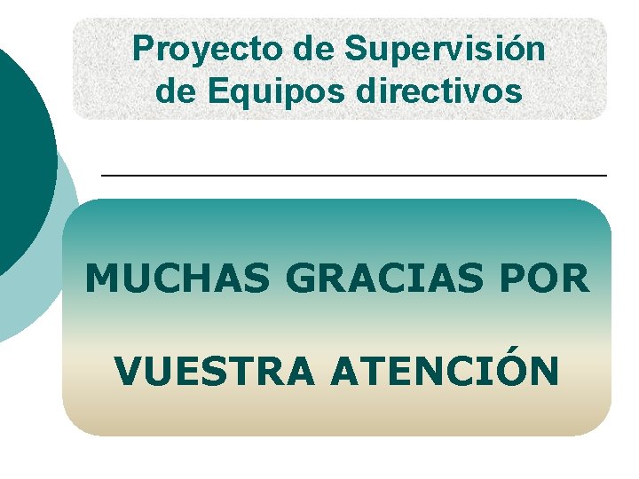 Proyecto de Supervisión de Equipos directivos MUCHAS GRACIAS POR VUESTRA ATENCIÓN 