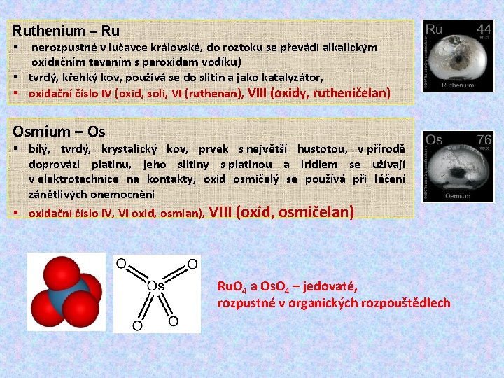 Ruthenium – Ru nerozpustné v lučavce královské, do roztoku se převádí alkalickým oxidačním tavením