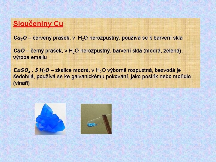 Sloučeniny Cu Cu 2 O – červený prášek, v H 2 O nerozpustný, používá