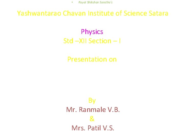  • Rayat Shikshan Sanstha’s Yashwantarao Chavan Institute of Science Satara Physics Std –XII