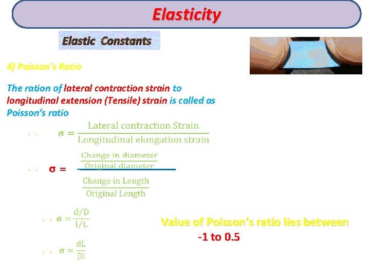 Elasticity Elastic Constants 4) Poisson's Ratio The ration of lateral contraction strain to longitudinal
