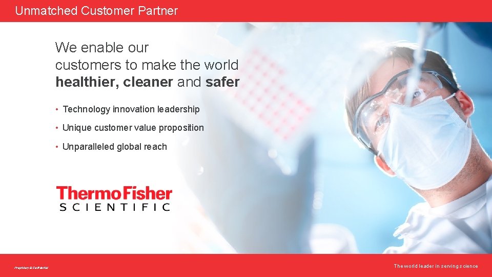 Unmatched Customer Partner We enable our customers to make the world healthier, cleaner and