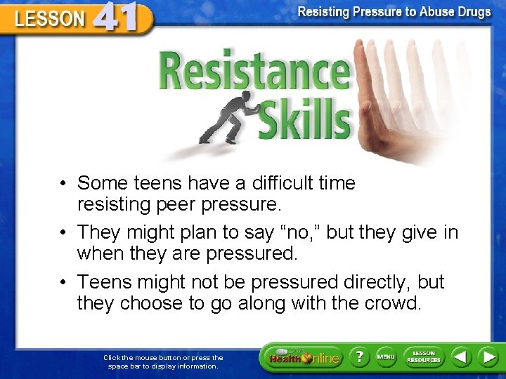 Resistance Skills • Some teens have a difficult time resisting peer pressure. • They