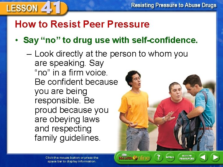 How to Resist Peer Pressure • Say “no” to drug use with self-confidence. –