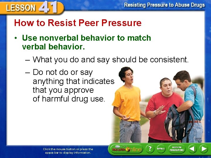 How to Resist Peer Pressure • Use nonverbal behavior to match verbal behavior. –