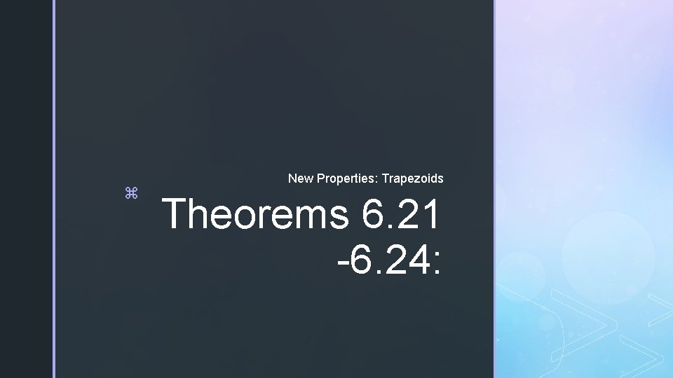 z New Properties: Trapezoids Theorems 6. 21 -6. 24: 