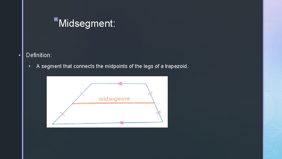 z Midsegment: § Definition: § A segment that connects the midpoints of the legs