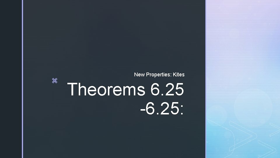 z New Properties: Kites Theorems 6. 25 -6. 25: 