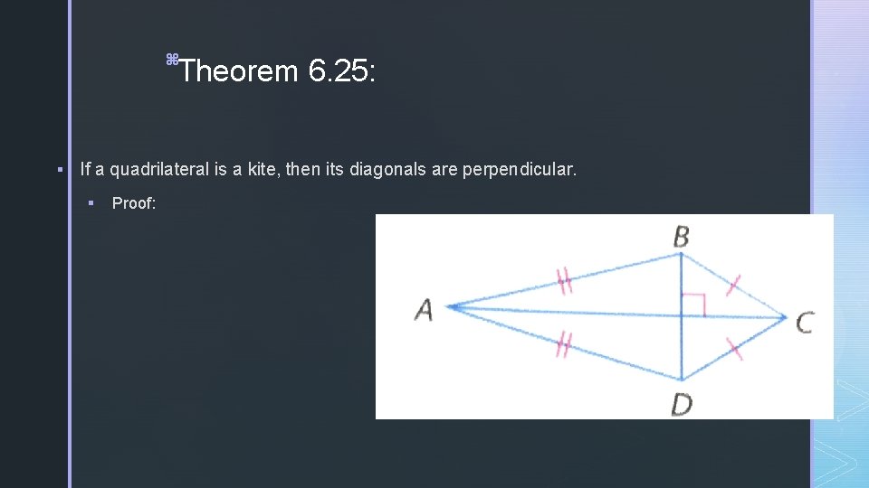 z Theorem 6. 25: § If a quadrilateral is a kite, then its diagonals