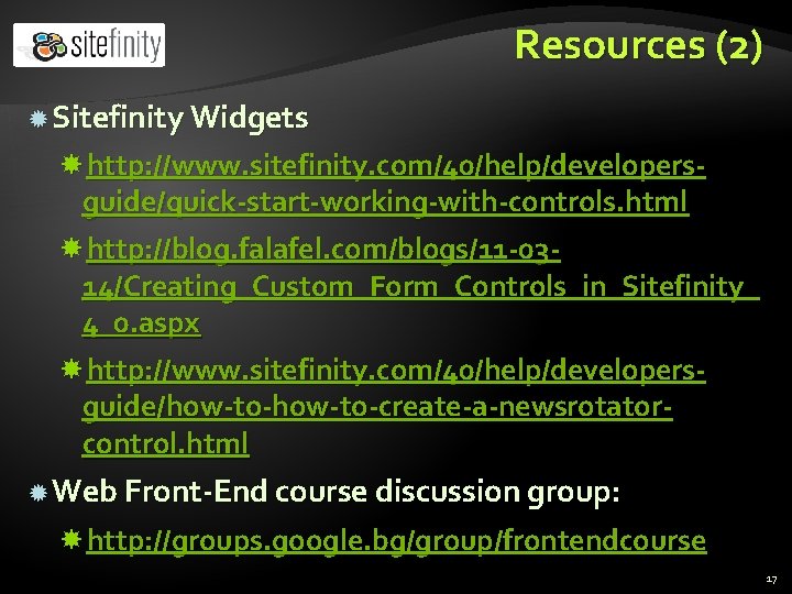 Resources (2) Sitefinity Widgets http: //www. sitefinity. com/40/help/developersguide/quick-start-working-with-controls. html http: //blog. falafel. com/blogs/11 -0314/Creating_Custom_Form_Controls_in_Sitefinity_
