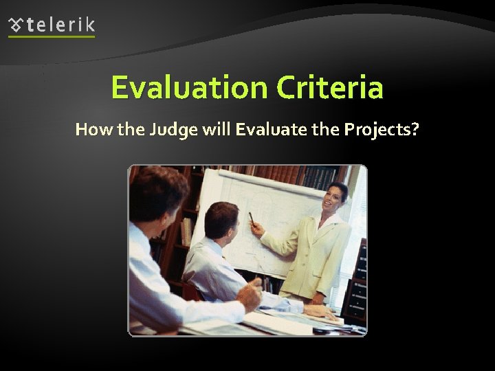 Evaluation Criteria How the Judge will Evaluate the Projects? 