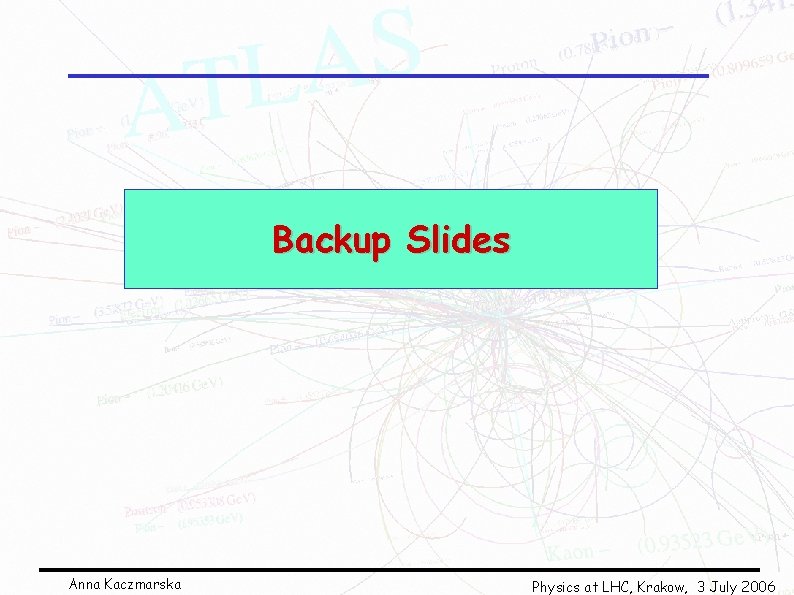 Backup Slides Anna Kaczmarska Physics at LHC, Krakow, 3 July 2006 