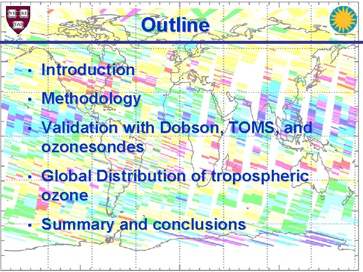 Outline • Introduction • Methodology • Validation with Dobson, TOMS, and ozonesondes • Global