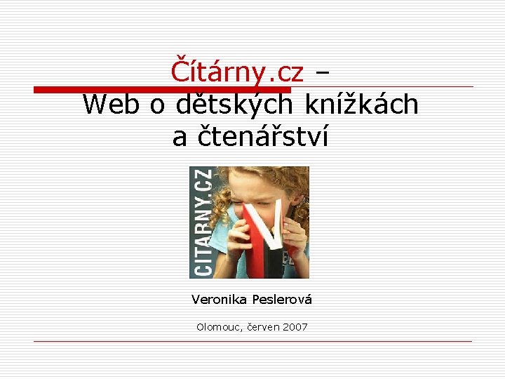 Čítárny. cz – Web o dětských knížkách a čtenářství Veronika Peslerová Olomouc, červen 2007