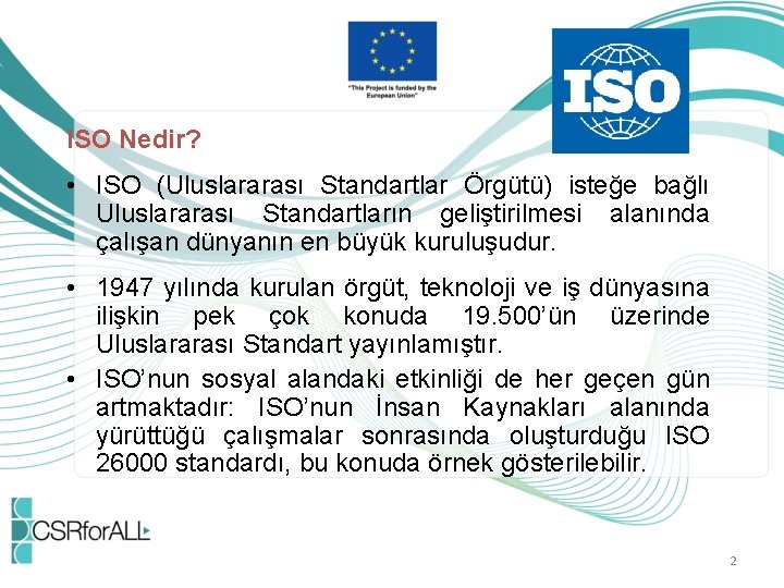 ISO Nedir? • ISO (Uluslararası Standartlar Örgütü) isteğe bağlı Uluslararası Standartların geliştirilmesi alanında çalışan