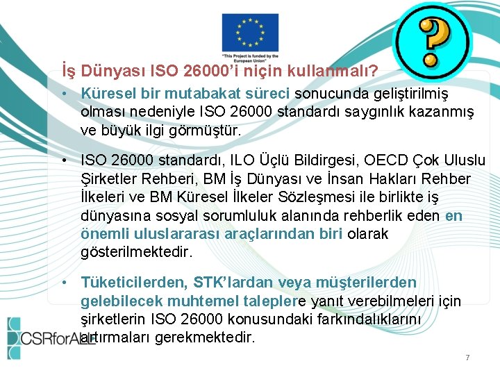 İş Dünyası ISO 26000’i niçin kullanmalı? • Küresel bir mutabakat süreci sonucunda geliştirilmiş olması