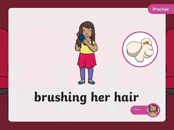 Practise brushing her hair Show 