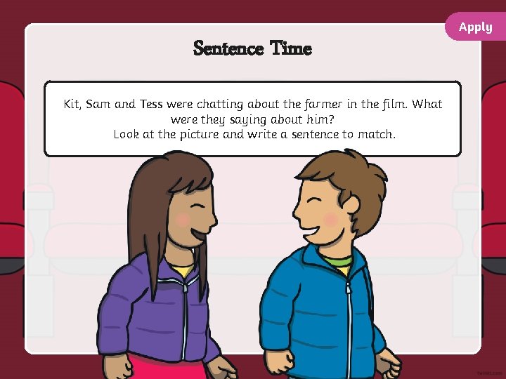 Apply Sentence Time Kit, Sam and Tess were chatting about the farmer in the