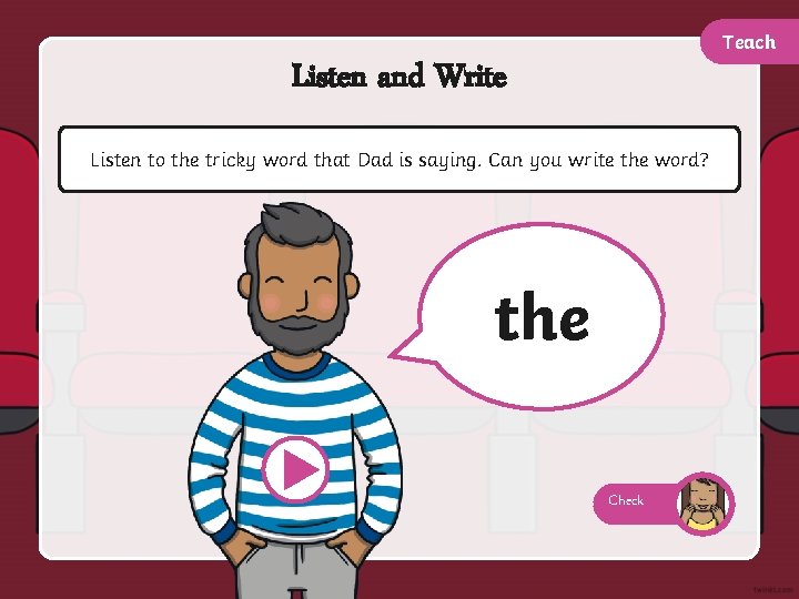 Teach Listen and Write Listen to the tricky word that Dad is saying. Can