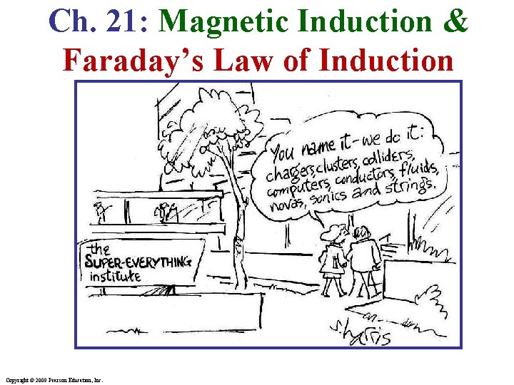 Ch. 21: Magnetic Induction & Faraday’s Law of Induction Copyright © 2009 Pearson Education,