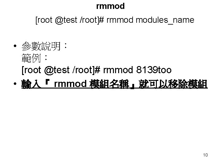 rmmod [root @test /root]# rmmod modules_name • 參數說明： 範例： [root @test /root]# rmmod 8139