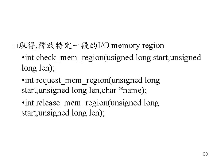 □取得, 釋放特定一段的I/O memory region • int check_mem_region(usigned long start, unsigned long len); • int