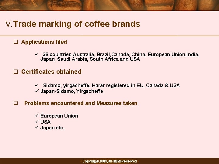 V. Trade marking of coffee brands q Applications filed ü 36 countries-Australia, Brazil, Canada,