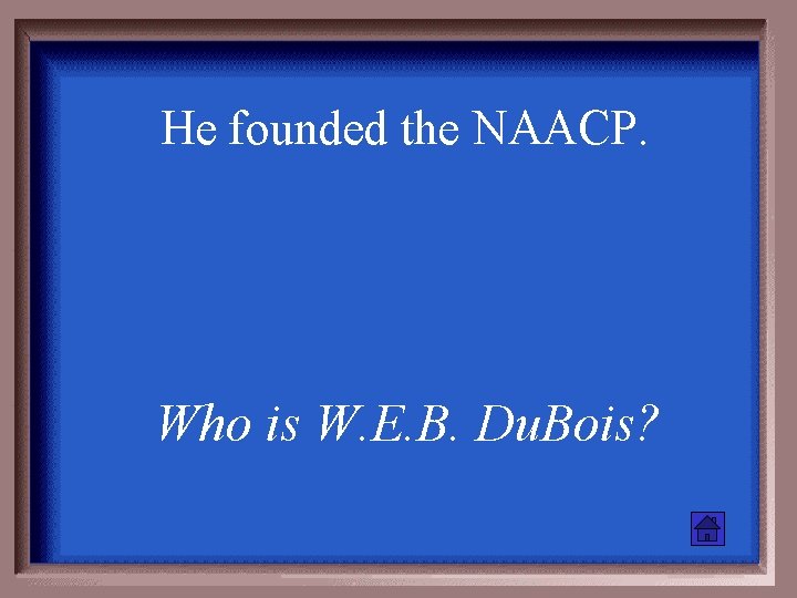 He founded the NAACP. Who is W. E. B. Du. Bois? 