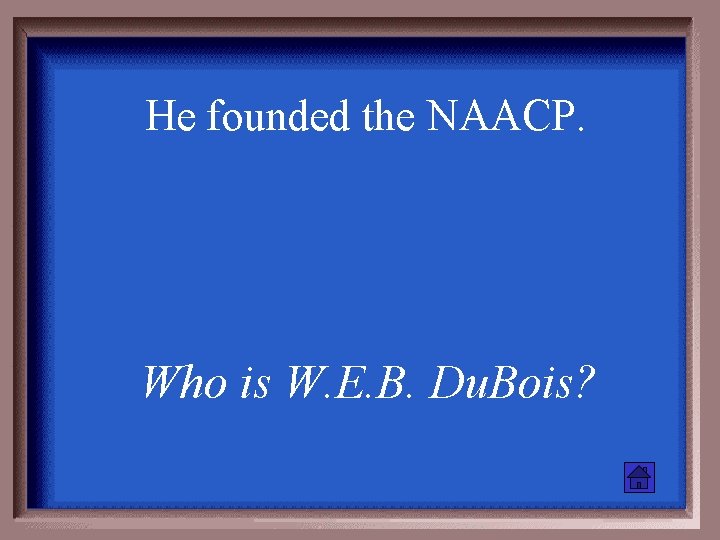 He founded the NAACP. Who is W. E. B. Du. Bois? 