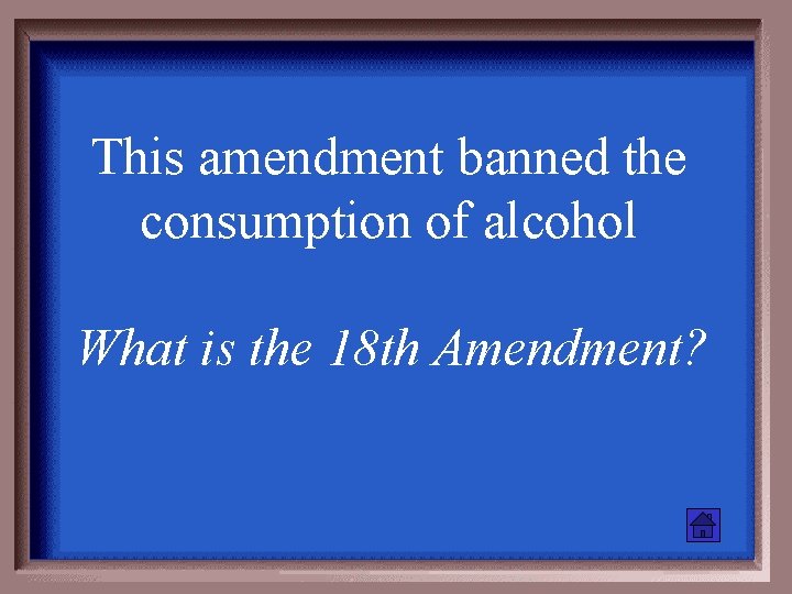 This amendment banned the consumption of alcohol What is the 18 th Amendment? 