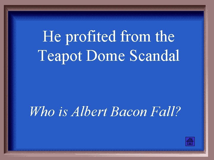 He profited from the Teapot Dome Scandal Who is Albert Bacon Fall? 