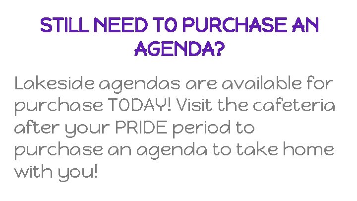 STILL NEED TO PURCHASE AN AGENDA? Lakeside agendas are available for purchase TODAY! Visit