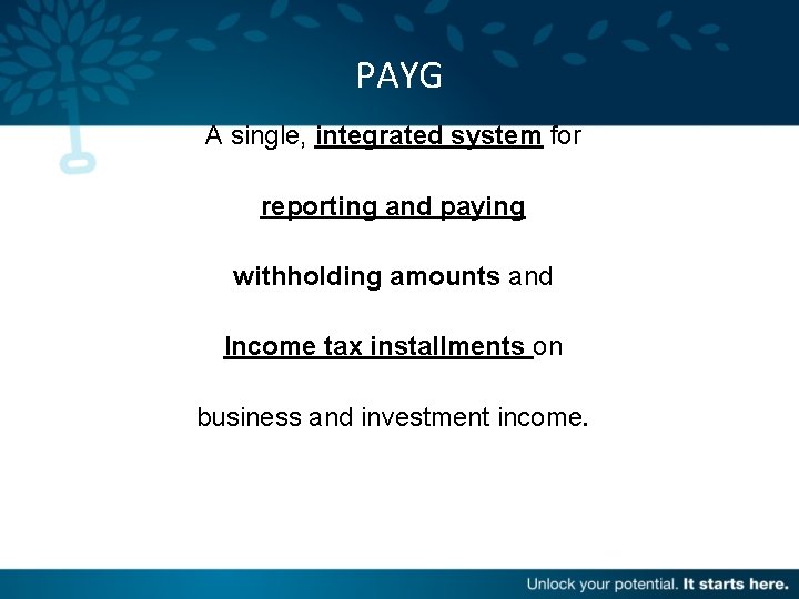 PAYG A single, integrated system for reporting and paying withholding amounts and Income tax