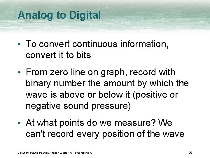 Analog to Digital • To convert continuous information, convert it to bits • From