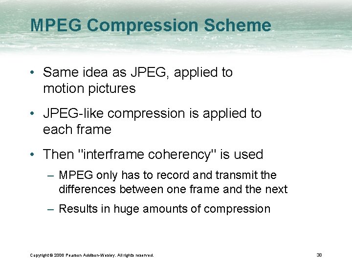 MPEG Compression Scheme • Same idea as JPEG, applied to motion pictures • JPEG-like