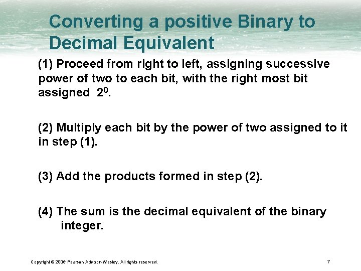 Converting a positive Binary to Decimal Equivalent (1) Proceed from right to left, assigning